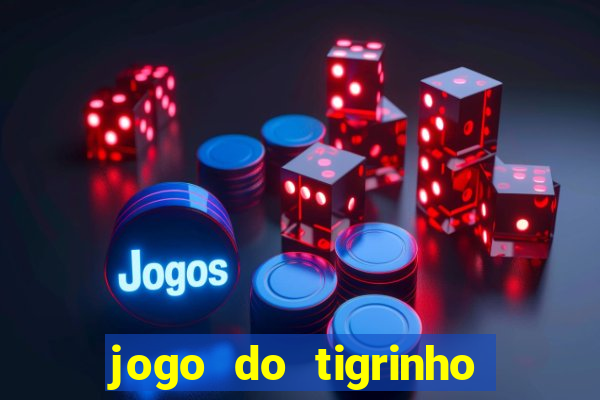 jogo do tigrinho sem deposito